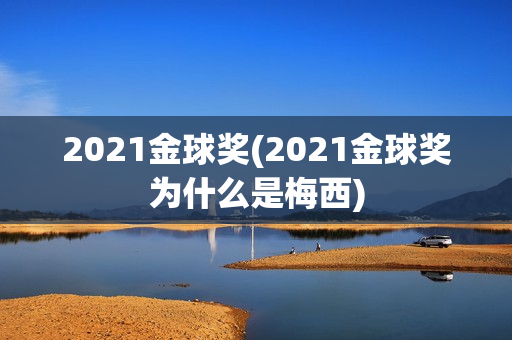 2021金球奖(2021金球奖为什么是梅西)