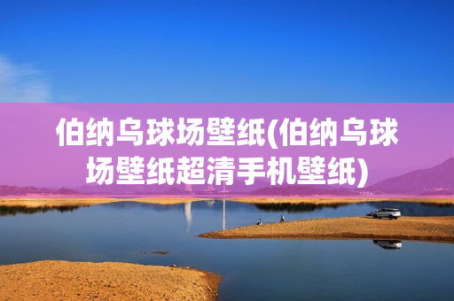 伯纳乌球场壁纸(伯纳乌球场壁纸超清手机壁纸)