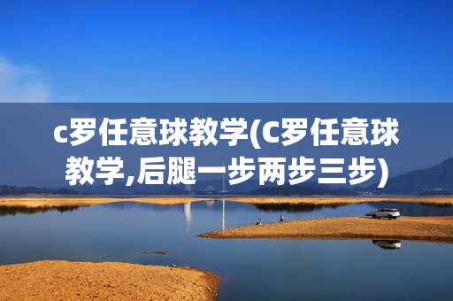 c罗任意球教学(C罗任意球教学,后腿一步两步三步)