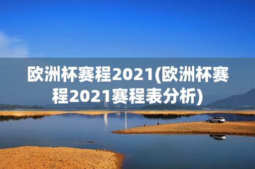 欧洲杯赛程2021(欧洲杯赛程2021赛程表分析)