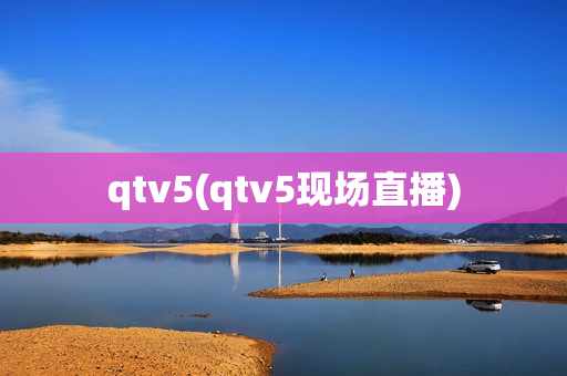 qtv5(qtv5现场直播)