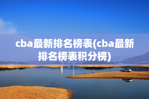 cba最新排名榜表(cba最新排名榜表积分榜)