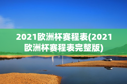 2021欧洲杯赛程表(2021欧洲杯赛程表完整版)