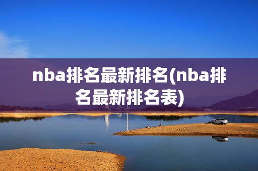 nba排名最新排名(nba排名最新排名表)