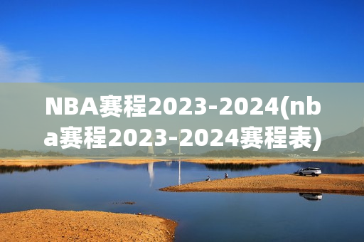 NBA赛程2023-2024(nba赛程2023-2024赛程表)