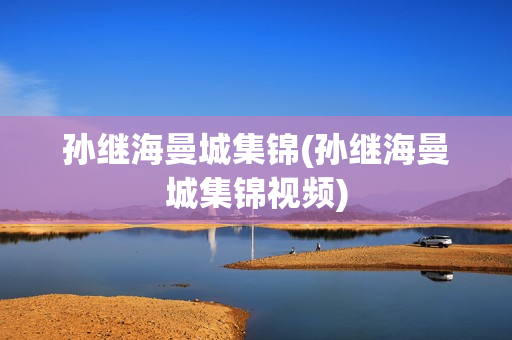 孙继海曼城集锦(孙继海曼城集锦视频)