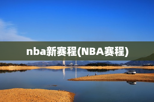 nba新赛程(NBA赛程)