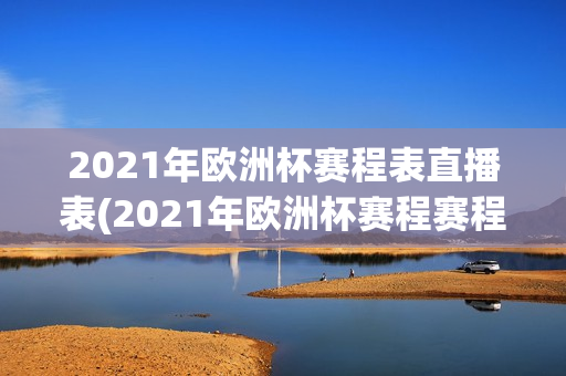 2021年欧洲杯赛程表直播表(2021年欧洲杯赛程赛程表)