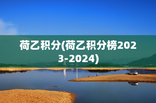 荷乙积分(荷乙积分榜2023-2024)