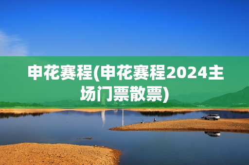 申花赛程(申花赛程2024主场门票散票)