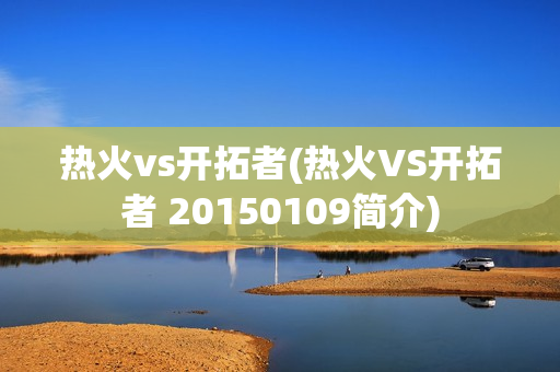 热火vs开拓者(热火VS开拓者 20150109简介)