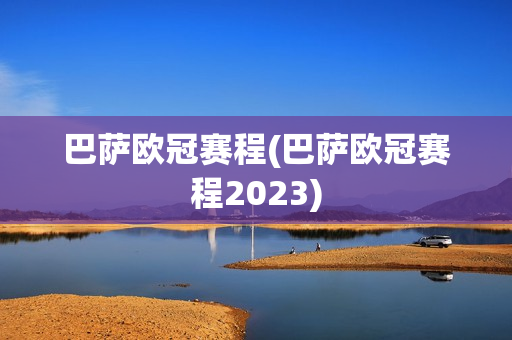 巴萨欧冠赛程(巴萨欧冠赛程2023)