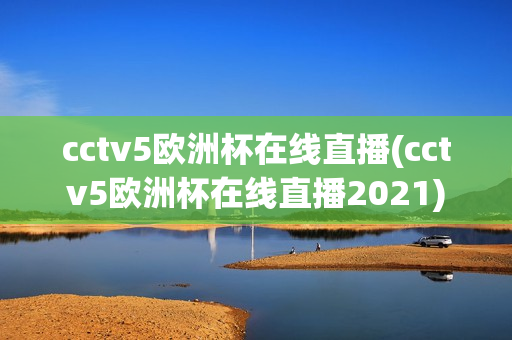 cctv5欧洲杯在线直播(cctv5欧洲杯在线直播2021)