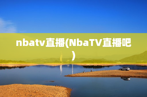 nbatv直播(NbaTV直播吧)