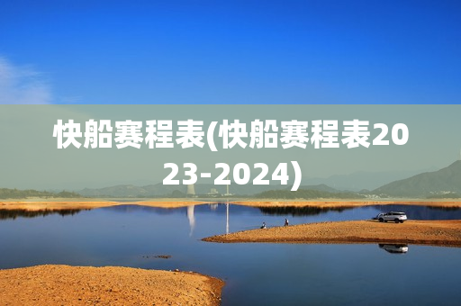 快船赛程表(快船赛程表2023-2024)