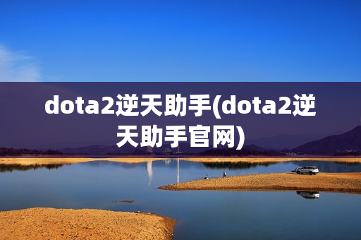 dota2逆天助手(dota2逆天助手官网)