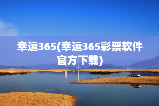 幸运365(幸运365彩票软件官方下载)