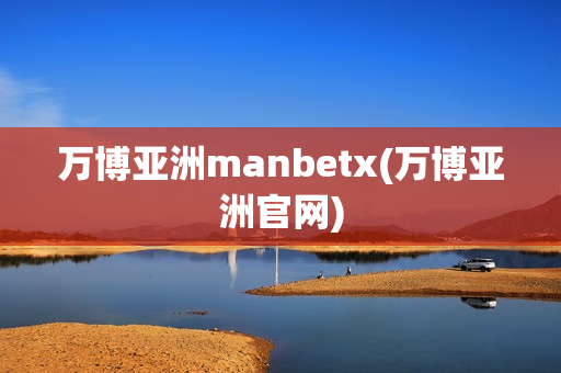 万博亚洲manbetx(万博亚洲官网)