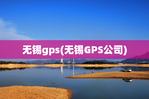 无锡gps(无锡GPS公司)