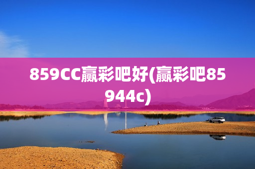 859CC赢彩吧好(赢彩吧85944c)