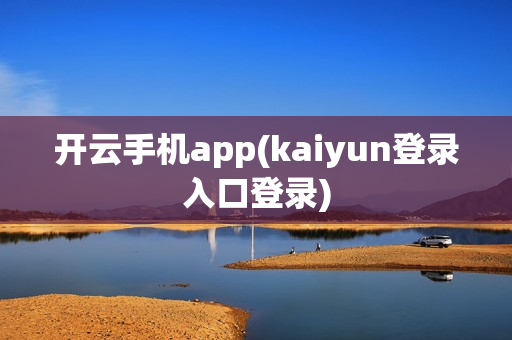 开云手机app(kaiyun登录入口登录)