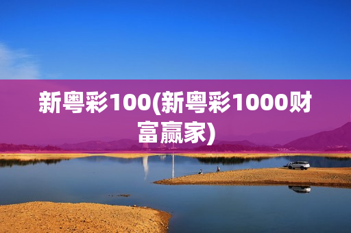 新粤彩100(新粤彩1000财富赢家)