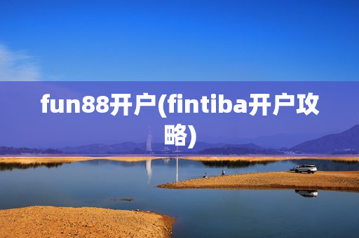 fun88开户(fintiba开户攻略)