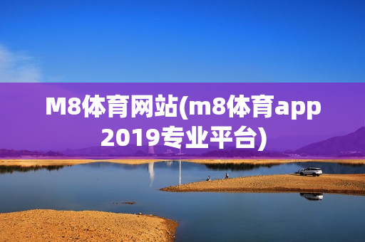 M8体育网站(m8体育app2019专业平台)