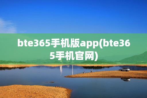 bte365手机版app(bte365手机官网)