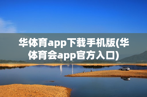 华体育app下载手机版(华体育会app官方入口)