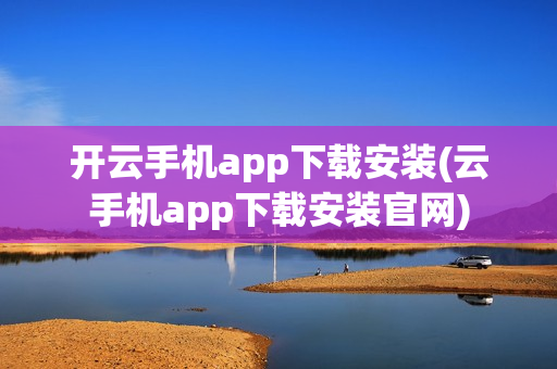 开云手机app下载安装(云手机app下载安装官网)