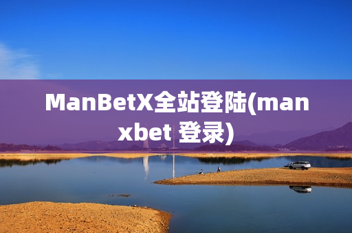 ManBetX全站登陆(manxbet 登录)