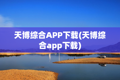 天博综合APP下载(天博综合app下载)