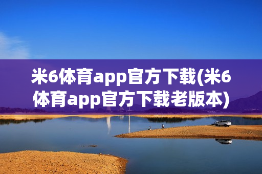 米6体育app官方下载(米6体育app官方下载老版本)