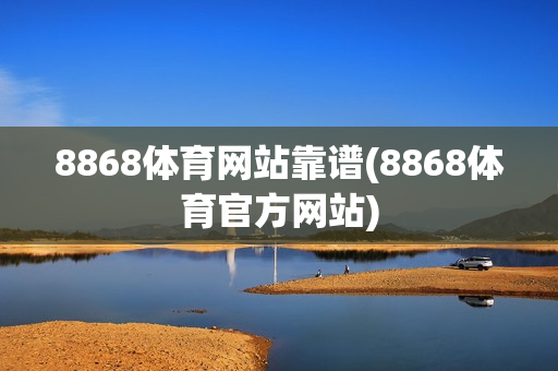 8868体育网站靠谱(8868体育官方网站)