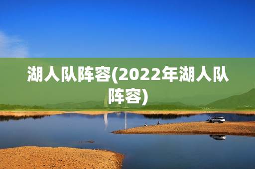 湖人队阵容(2022年湖人队阵容)