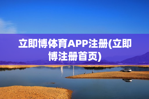 立即博体育APP注册(立即博注册首页)