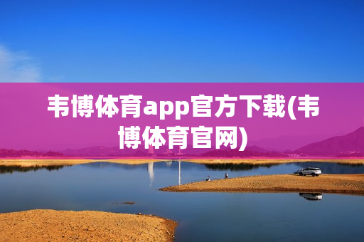 韦博体育app官方下载(韦博体育官网)