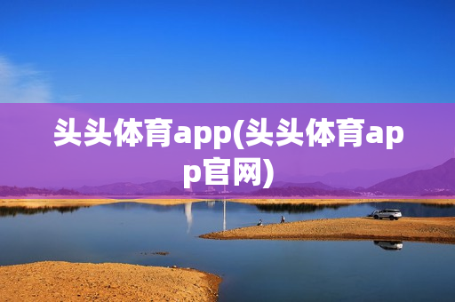 头头体育app(头头体育app官网)