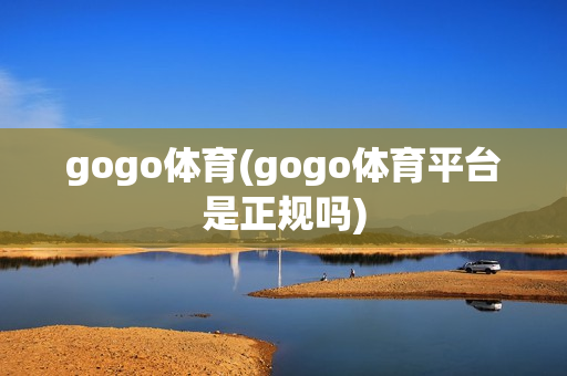 gogo体育(gogo体育平台是正规吗)