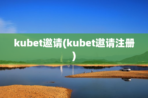 kubet邀请(kubet邀请注册)