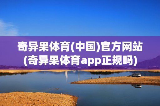 奇异果体育(中国)官方网站(奇异果体育app正规吗)