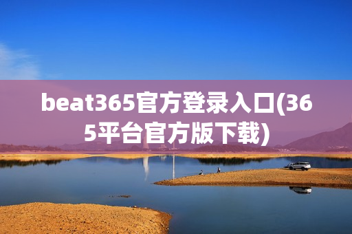 beat365官方登录入口(365平台官方版下载)