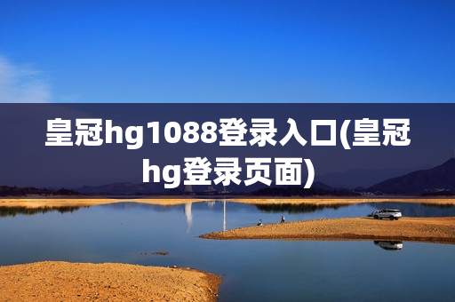 皇冠hg1088登录入口(皇冠hg登录页面)