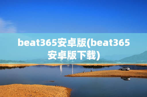 beat365安卓版(beat365安卓版下载)