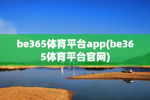 be365体育平台app(be365体育平台官网)