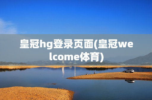 皇冠hg登录页面(皇冠welcome体育)