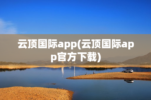 云顶国际app(云顶国际app官方下载)