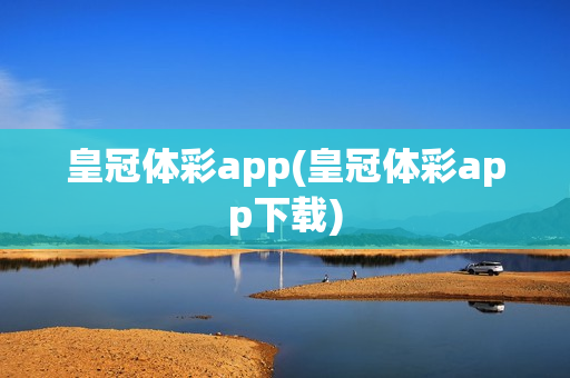 皇冠体彩app(皇冠体彩app下载)