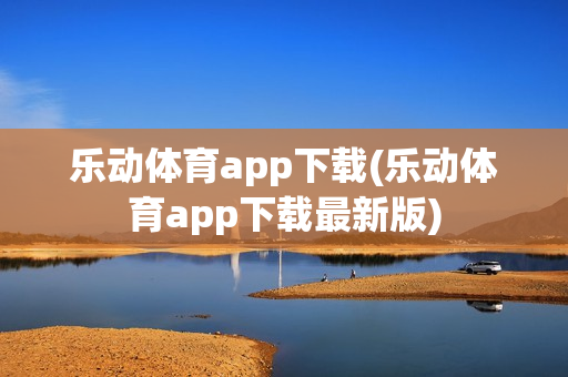 乐动体育app下载(乐动体育app下载最新版)